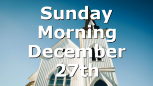 Sunday Morning December 27th