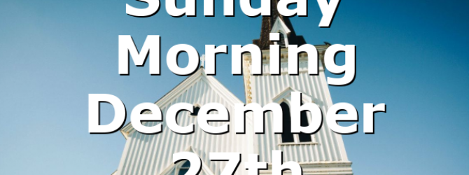 Sunday Morning December 27th