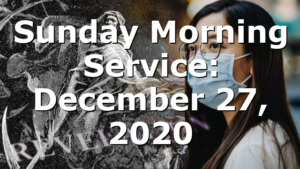 Sunday Morning Service: December 27, 2020