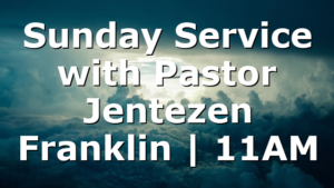 Sunday Service with Pastor Jentezen Franklin | 11AM