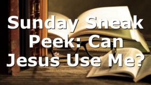 Sunday Sneak Peek: Can Jesus Use Me?