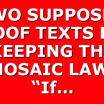 TWO SUPPOSED PROOF TEXTS FOR KEEPING THE MOSAIC LAW; “If…