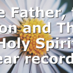 The Father, the Son and The Holy Spirit bear record…