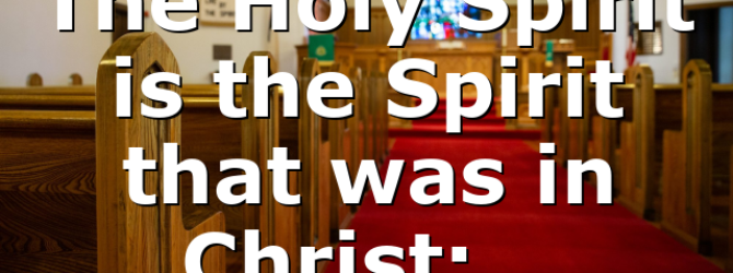 The Holy Spirit is the Spirit that was in Christ:…