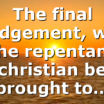 The final judgement, will the repentant christian be brought to…