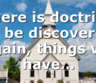 There is doctrine to be discovered again, things we have…