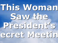 This Woman Saw the President’s Secret Meeting