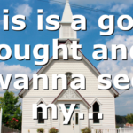 This is a good thought and I wanna see my…