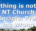 Tithing is not a NT Church principle. Prove me wrong
