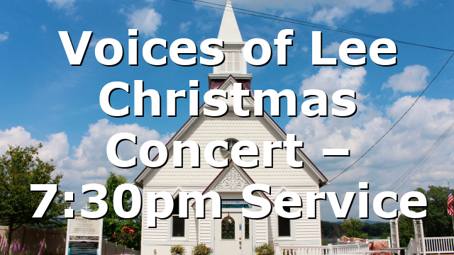 Voices of Lee Christmas Concert – 7:30pm Service