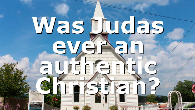 Was Judas ever an authentic Christian?