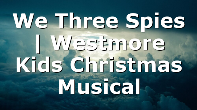 We Three Spies | Westmore Kids Christmas Musical