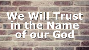 We Will Trust in the Name of our God