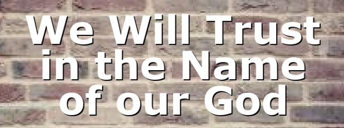 We Will Trust in the Name of our God