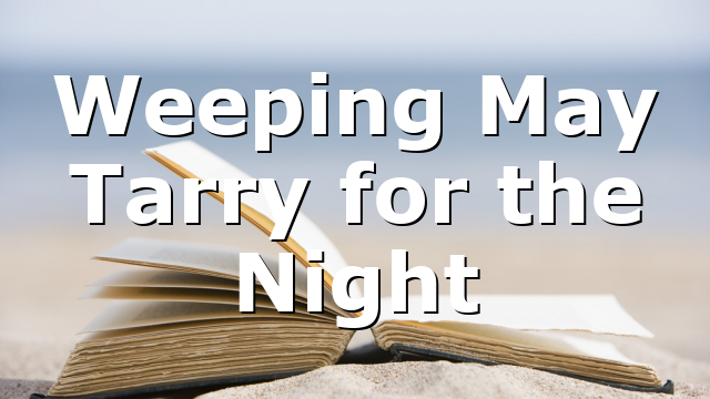 Weeping May Tarry for the Night