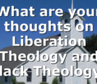 What are your thoughts on Liberation Theology and Black Theology?