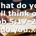 What do you all think of Job 5:17-21, do you…