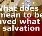 What does it mean to be saved what is salvation