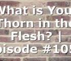 What is Your Thorn in the Flesh? | Episode #1052