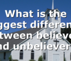 What is the biggest difference between believers and unbelievers?