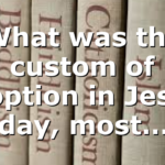 What was the custom of adoption in Jesus’ day, most…