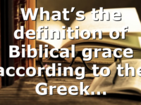 What’s the definition of Biblical grace according to the Greek…