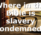 Where in the Bible is slavery condemned?