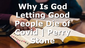 Why Is God Letting Good People Die of Covid | Perry Stone