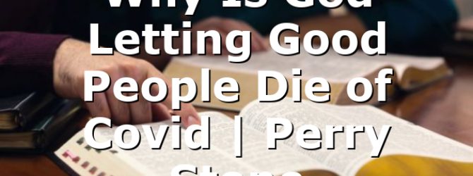 Why Is God Letting Good People Die of Covid | Perry Stone