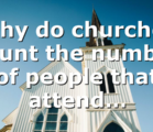 Why do churches count the number of people that attend…