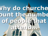 Why do churches count the number of people that attend…