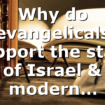 Why do evangelicals support the state of Israel & modern…
