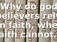 Why do god believers rely on faith, when faith cannot…