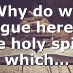 Why do we argue here if the holy spirit which…