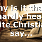 Why is it that I hardly hear white Christians say…