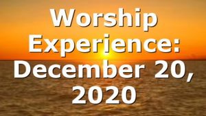 Worship Experience: December 20, 2020
