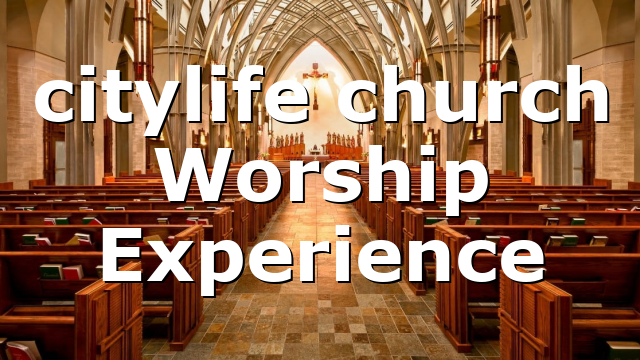 citylife church Worship Experience