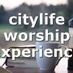 citylife worship experience