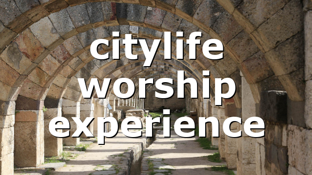 citylife worship experience