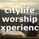 citylife worship experience