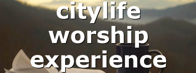 citylife worship experience