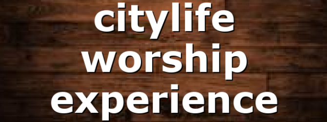 citylife worship experience