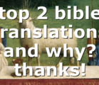 top 2 bible translations and why? thanks!