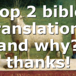 top 2 bible translations and why? thanks!