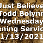 “Just Believe” Todd Bolynn Wednesday Evening Service – 1/13/2021