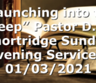 “Launching into the Deep” Pastor D.R. Shortridge Sunday Evening Service – 01/03/2021