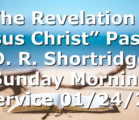 “The Revelation of Jesus Christ” Pastor D. R. Shortridge  Sunday Morning Service 01/24/21