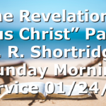 “The Revelation of Jesus Christ” Pastor D. R. Shortridge  Sunday Morning Service 01/24/21