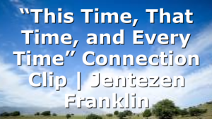“This Time, That Time, and Every Time” Connection Clip | Jentezen Franklin