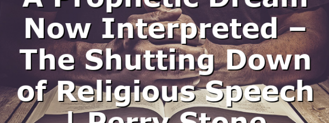 A Prophetic Dream Now Interpreted – The Shutting Down of Religious Speech    | Perry Stone
